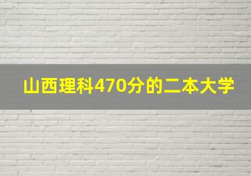 山西理科470分的二本大学