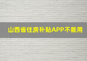 山西省住房补贴APP不能用