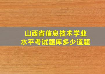 山西省信息技术学业水平考试题库多少道题