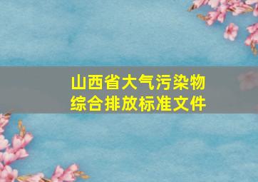 山西省大气污染物综合排放标准文件