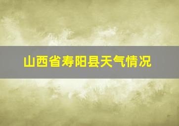 山西省寿阳县天气情况