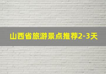 山西省旅游景点推荐2-3天