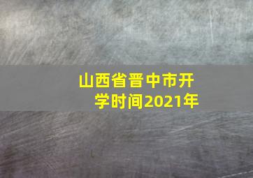 山西省晋中市开学时间2021年