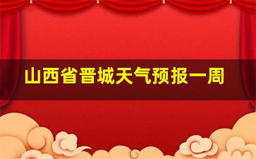 山西省晋城天气预报一周