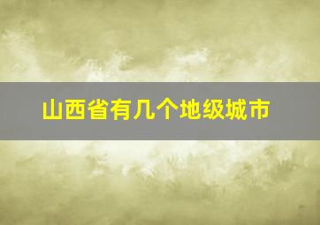 山西省有几个地级城市