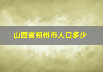 山西省朔州市人口多少