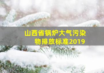 山西省锅炉大气污染物排放标准2019