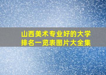 山西美术专业好的大学排名一览表图片大全集