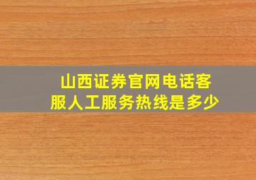 山西证券官网电话客服人工服务热线是多少