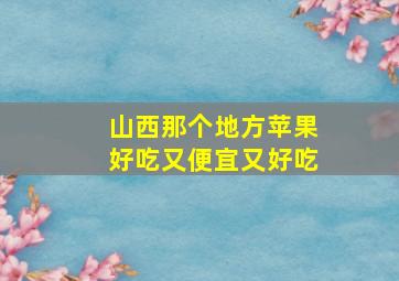 山西那个地方苹果好吃又便宜又好吃