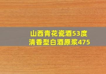 山西青花瓷酒53度清香型白酒原浆475