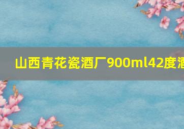 山西青花瓷酒厂900ml42度酒