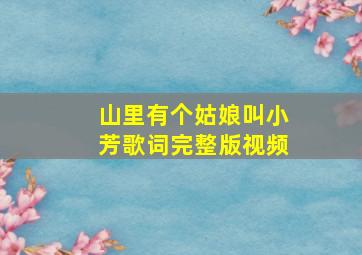 山里有个姑娘叫小芳歌词完整版视频