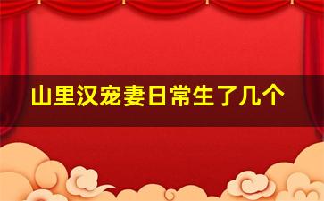 山里汉宠妻日常生了几个