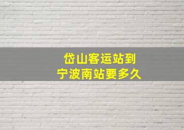 岱山客运站到宁波南站要多久