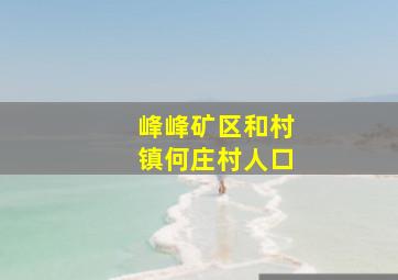 峰峰矿区和村镇何庄村人口