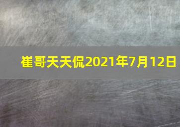 崔哥天天侃2021年7月12日