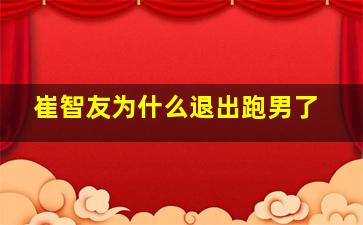 崔智友为什么退出跑男了