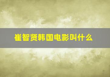 崔智贤韩国电影叫什么