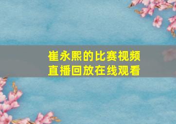 崔永熙的比赛视频直播回放在线观看