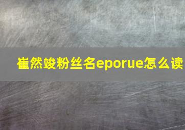 崔然竣粉丝名eporue怎么读