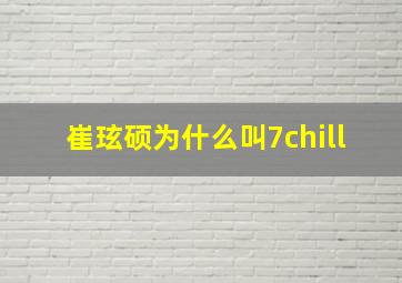 崔玹硕为什么叫7chill