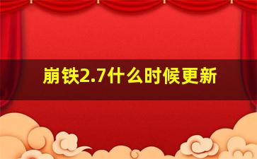 崩铁2.7什么时候更新