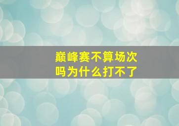 巅峰赛不算场次吗为什么打不了