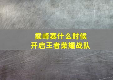 巅峰赛什么时候开启王者荣耀战队