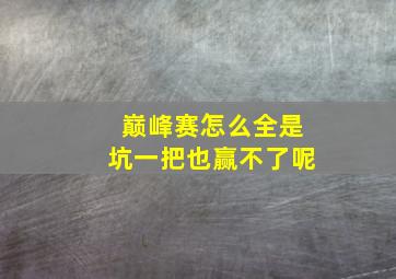 巅峰赛怎么全是坑一把也赢不了呢