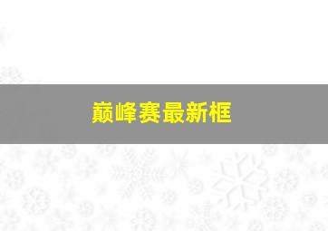 巅峰赛最新框