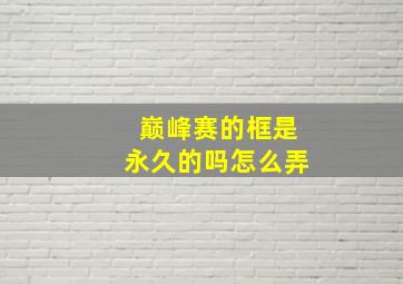 巅峰赛的框是永久的吗怎么弄