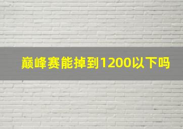 巅峰赛能掉到1200以下吗