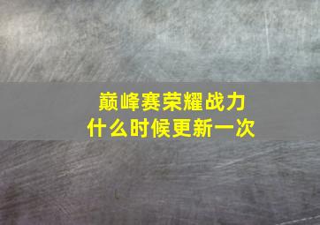 巅峰赛荣耀战力什么时候更新一次