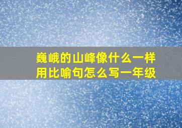 巍峨的山峰像什么一样用比喻句怎么写一年级