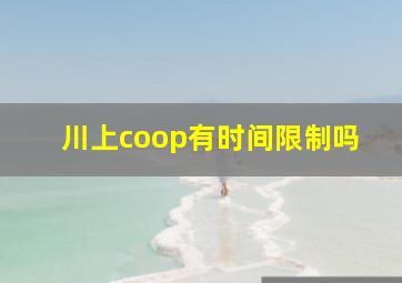 川上coop有时间限制吗