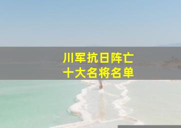 川军抗日阵亡十大名将名单