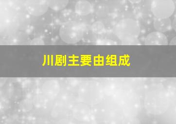 川剧主要由组成