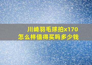 川崎羽毛球拍x170怎么样值得买吗多少钱