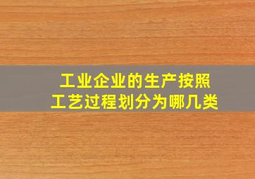 工业企业的生产按照工艺过程划分为哪几类