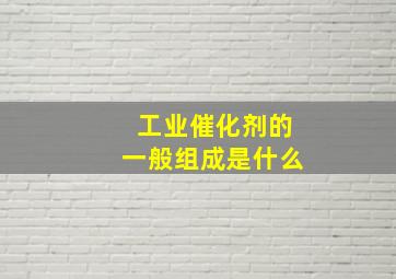 工业催化剂的一般组成是什么