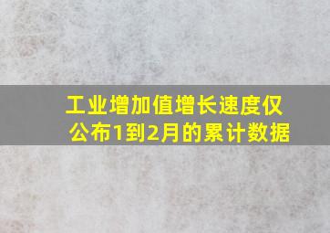 工业增加值增长速度仅公布1到2月的累计数据