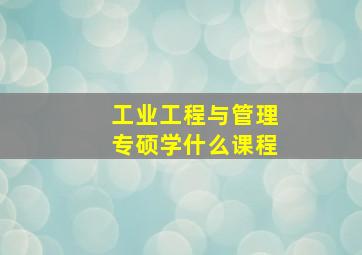 工业工程与管理专硕学什么课程