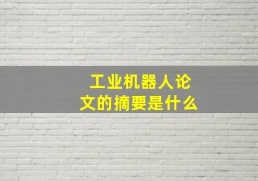 工业机器人论文的摘要是什么