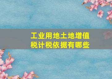 工业用地土地增值税计税依据有哪些