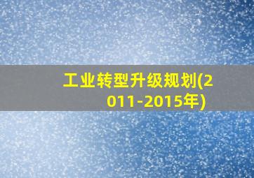 工业转型升级规划(2011-2015年)