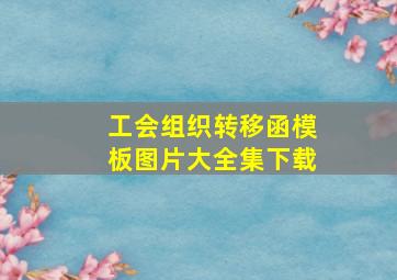 工会组织转移函模板图片大全集下载