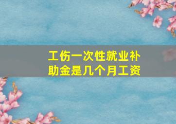 工伤一次性就业补助金是几个月工资