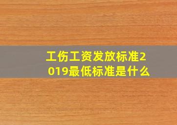 工伤工资发放标准2019最低标准是什么