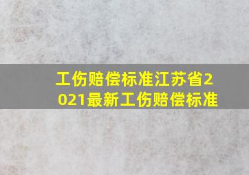 工伤赔偿标准江苏省2021最新工伤赔偿标准